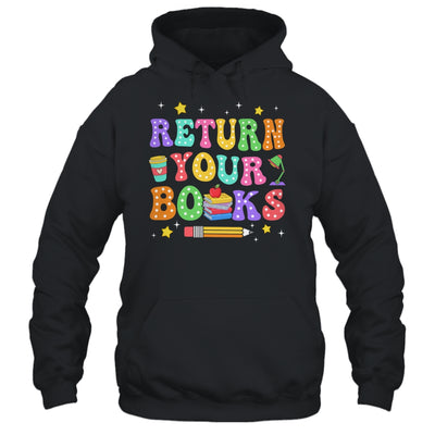 Return Your Books End School Year School Teacher Librarian Shirt & Hoodie | siriusteestore