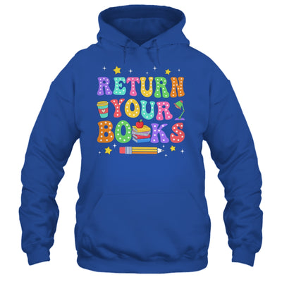 Return Your Books End School Year School Teacher Librarian Shirt & Hoodie | siriusteestore