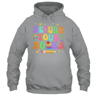 Return Your Books End School Year School Teacher Librarian Shirt & Hoodie | siriusteestore