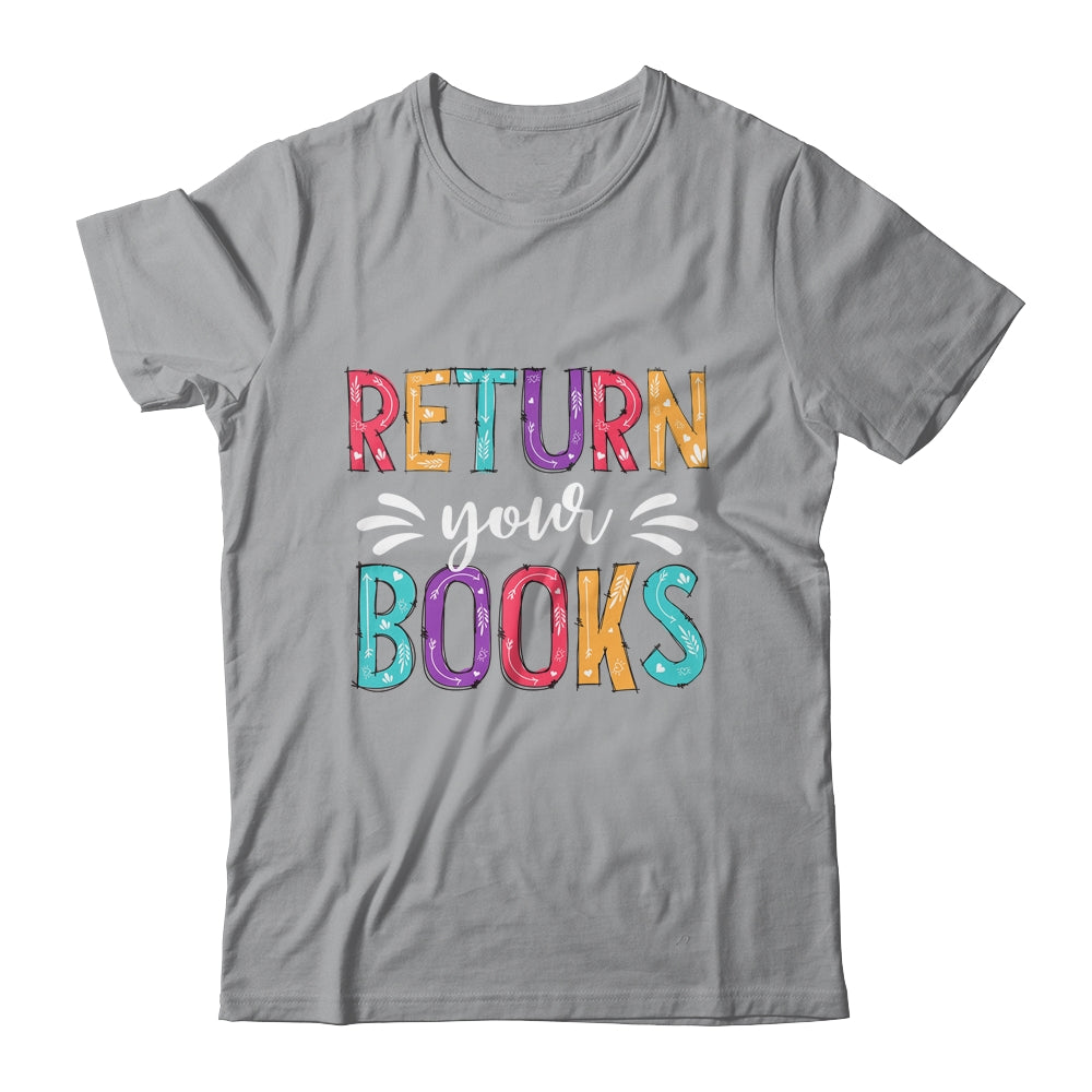 Return Your Books Funny Librarian Last Day Of School Shirt & Tank Top | siriusteestore