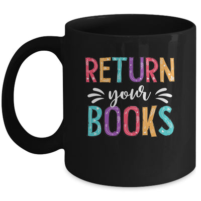 Return Your Books Funny Librarian Last Day Of School Mug | siriusteestore