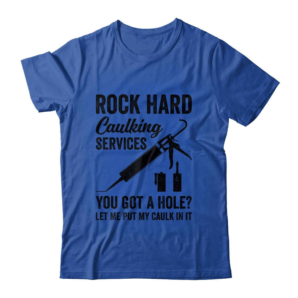Rock Hard Caulking Services You Got A Hole Funny For Men Shirt & Hoodie | siriusteestore