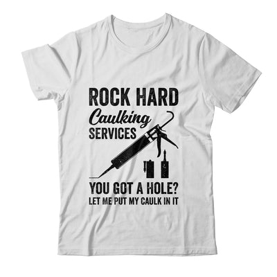 Rock Hard Caulking Services You Got A Hole Funny For Men Shirt & Hoodie | siriusteestore