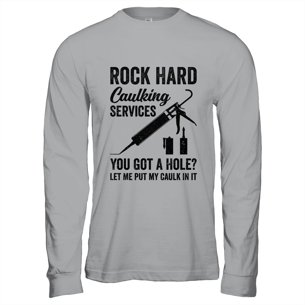Rock Hard Caulking Services You Got A Hole Funny For Men Shirt & Hoodie | siriusteestore