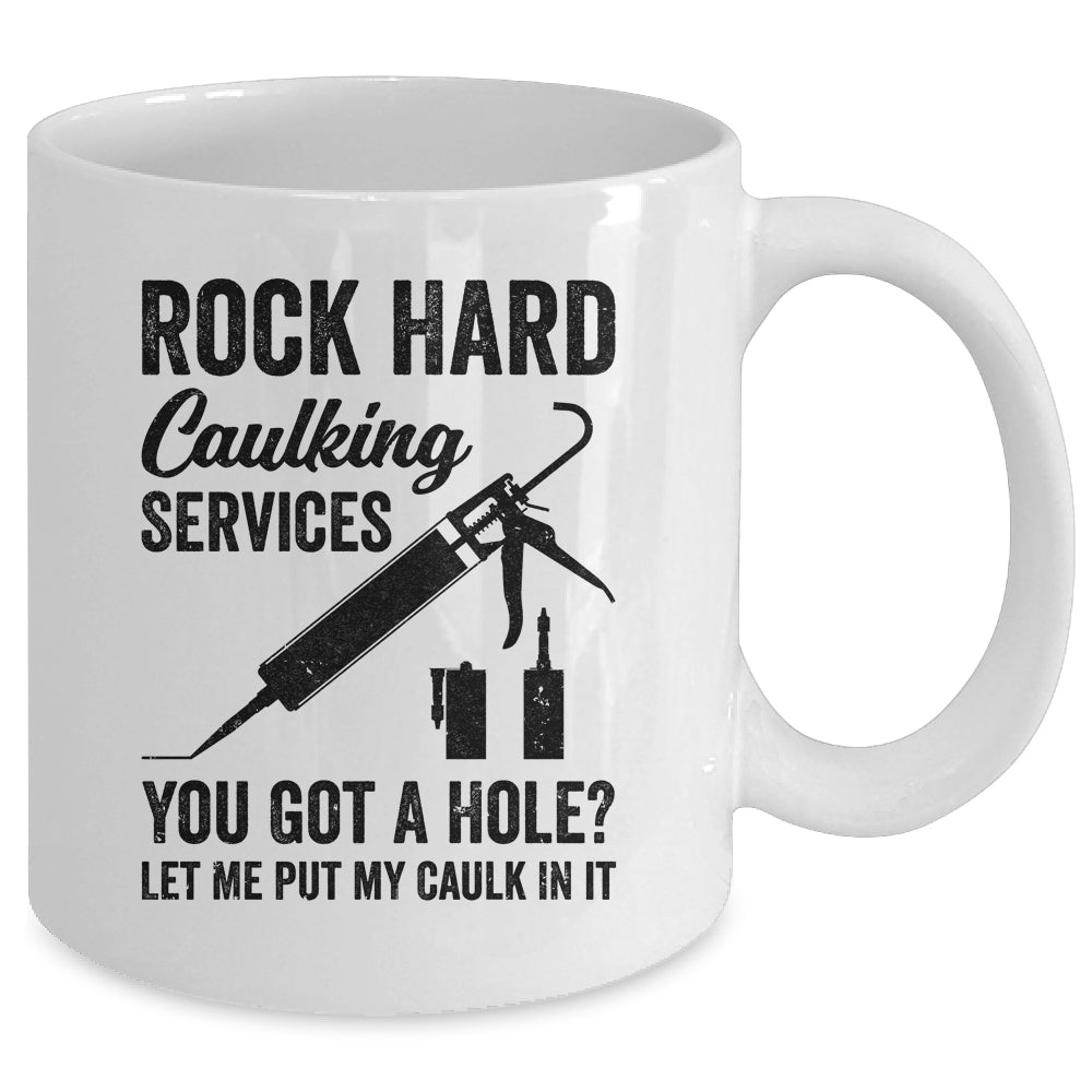 Rock Hard Caulking Services You Got A Hole Funny For Men Mug | siriusteestore