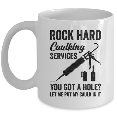 Rock Hard Caulking Services You Got A Hole Funny For Men Mug | siriusteestore