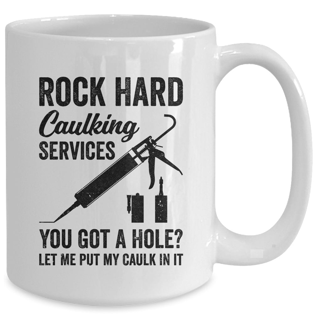 Rock Hard Caulking Services You Got A Hole Funny For Men Mug | siriusteestore