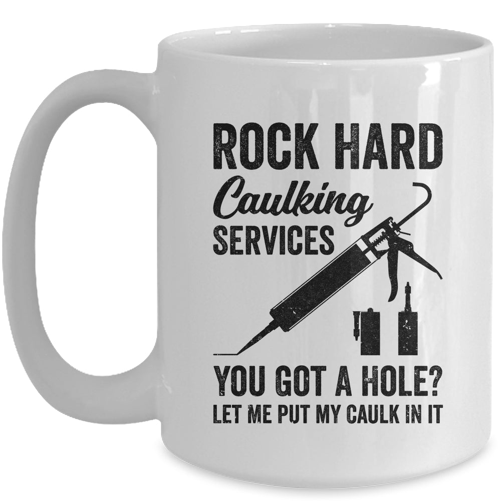 Rock Hard Caulking Services You Got A Hole Funny For Men Mug | siriusteestore