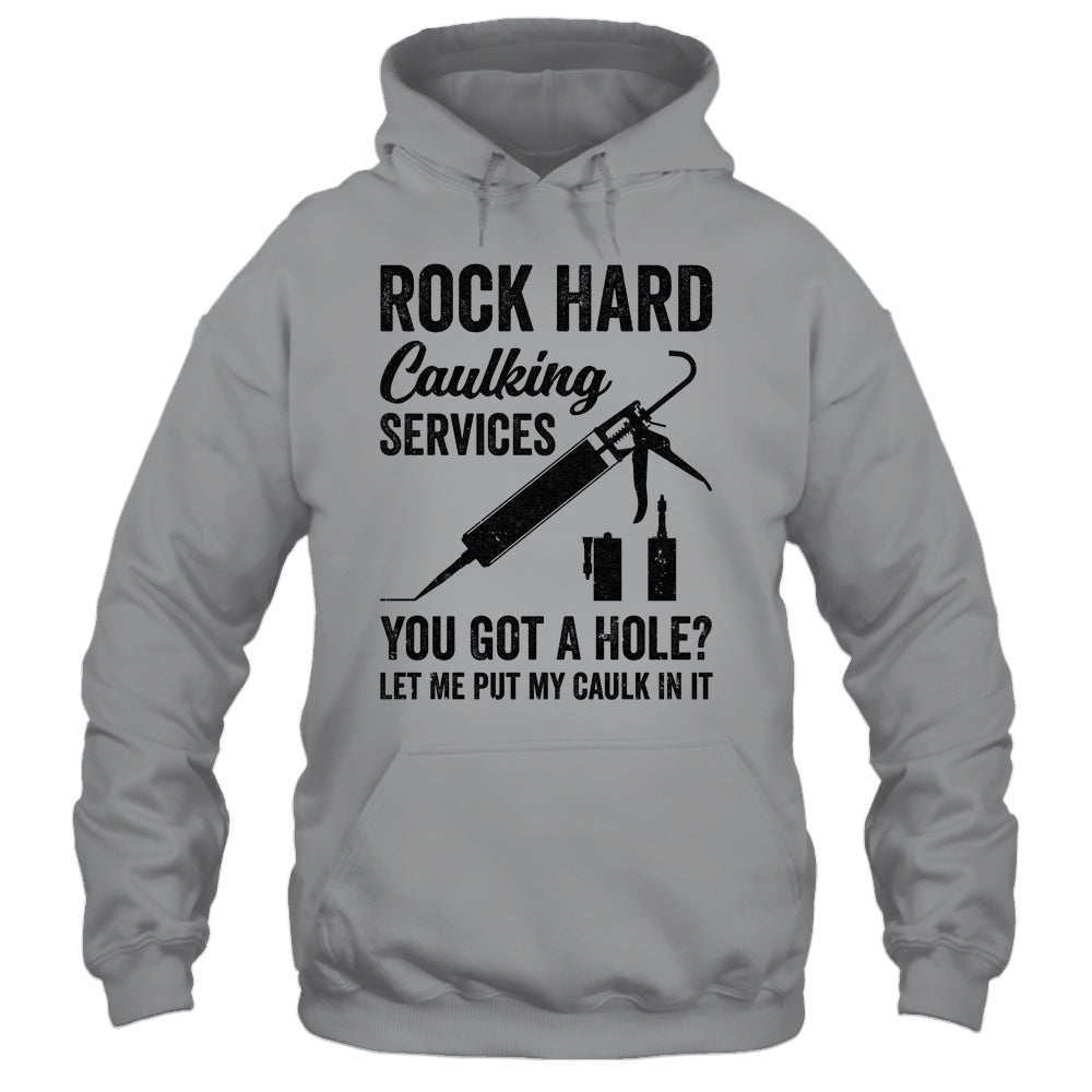Rock Hard Caulking Services You Got A Hole Funny For Men Shirt & Hoodie | siriusteestore