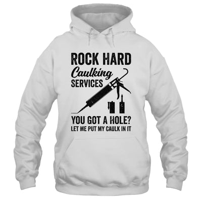 Rock Hard Caulking Services You Got A Hole Funny For Men Shirt & Hoodie | siriusteestore