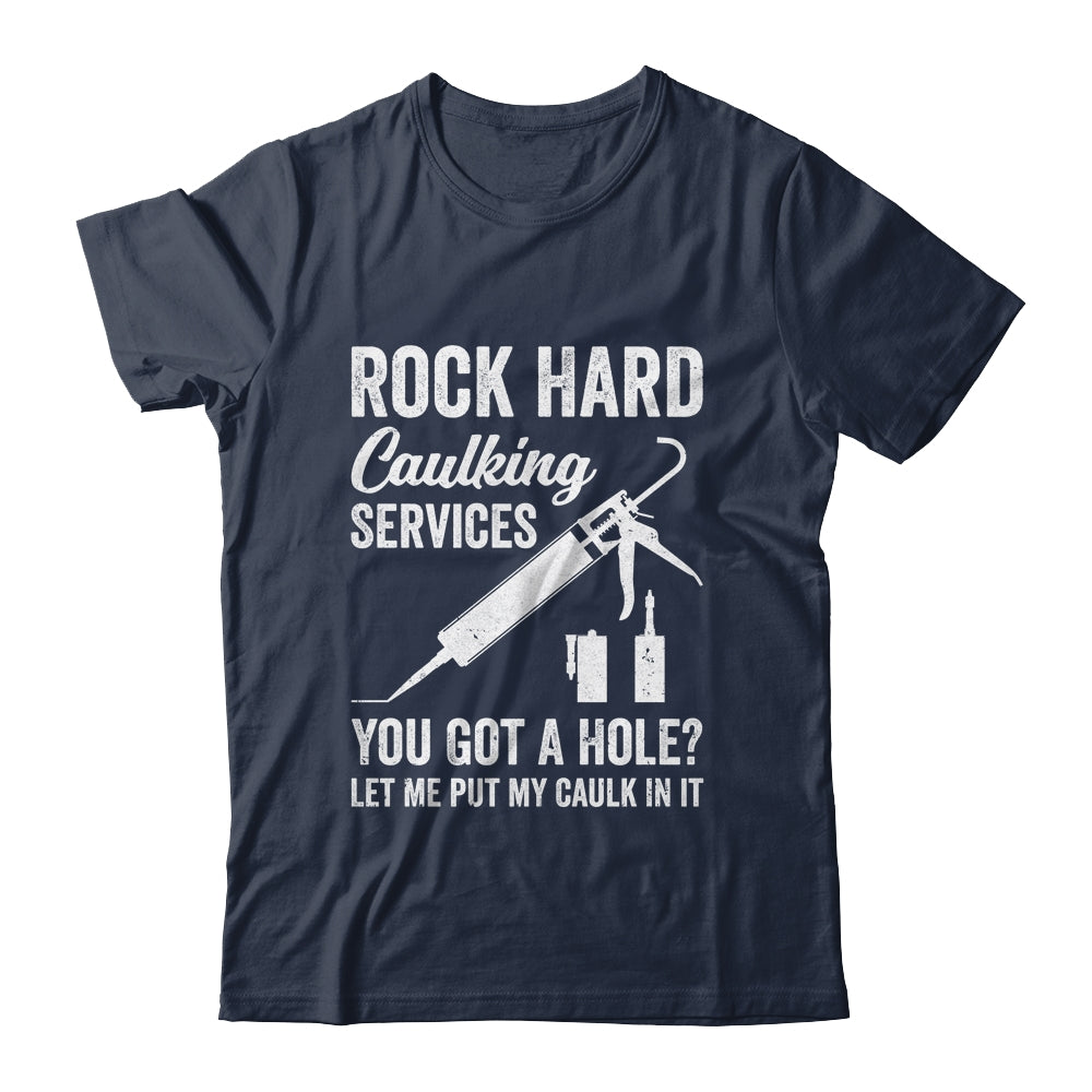 Rock Hard Caulking Services You Got A Hole Let Me Put Caulk Shirt & Hoodie | siriusteestore