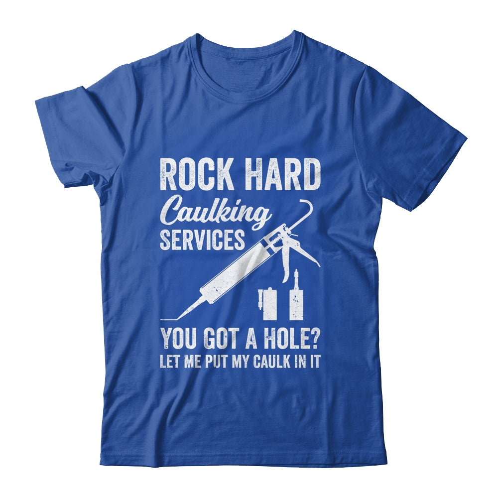Rock Hard Caulking Services You Got A Hole Let Me Put Caulk Shirt & Hoodie | siriusteestore