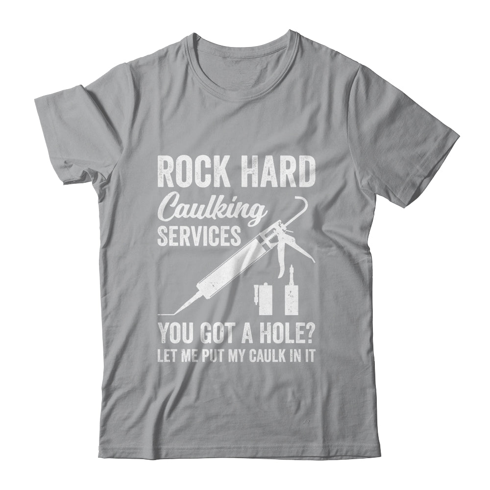 Rock Hard Caulking Services You Got A Hole Let Me Put Caulk Shirt & Hoodie | siriusteestore