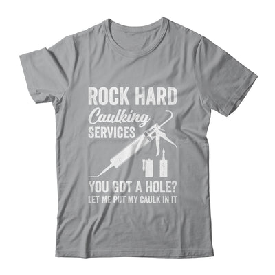 Rock Hard Caulking Services You Got A Hole Let Me Put Caulk Shirt & Hoodie | siriusteestore