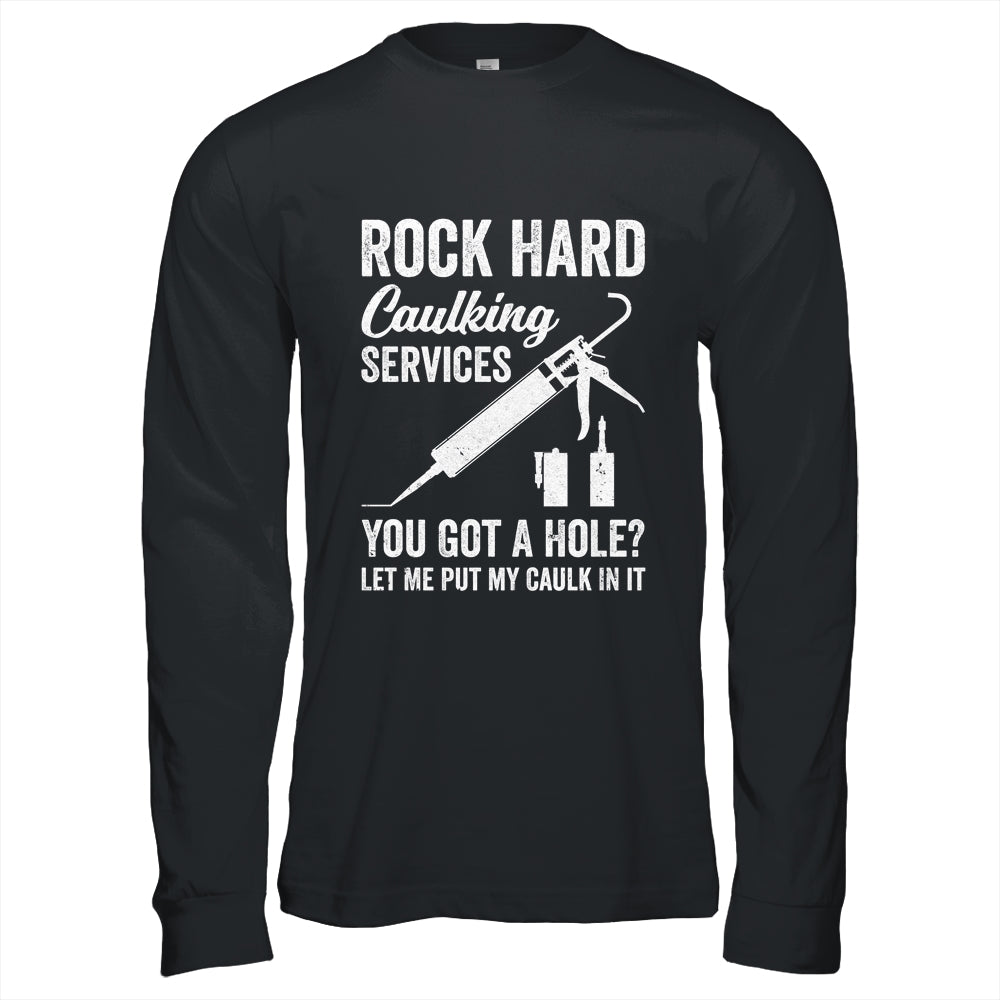 Rock Hard Caulking Services You Got A Hole Let Me Put Caulk Shirt & Hoodie | siriusteestore