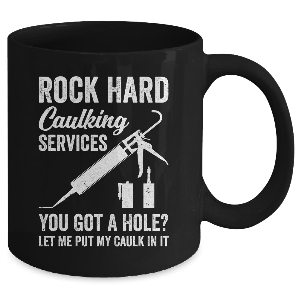 Rock Hard Caulking Services You Got A Hole Let Me Put Caulk Mug | siriusteestore