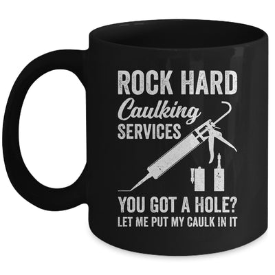 Rock Hard Caulking Services You Got A Hole Let Me Put Caulk Mug | siriusteestore