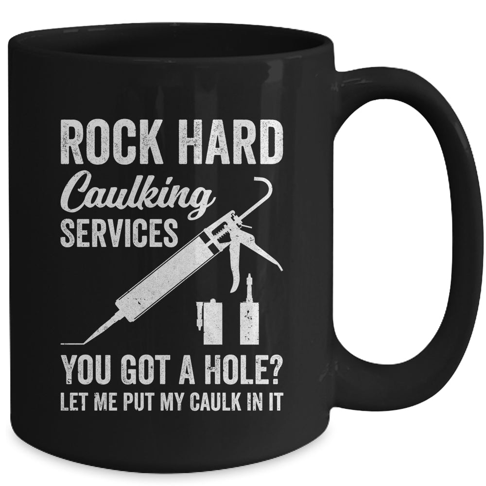 Rock Hard Caulking Services You Got A Hole Let Me Put Caulk Mug | siriusteestore