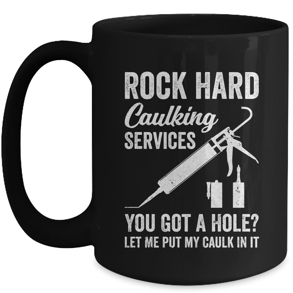 Rock Hard Caulking Services You Got A Hole Let Me Put Caulk Mug | siriusteestore