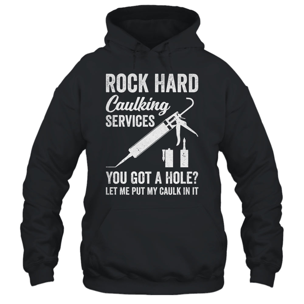 Rock Hard Caulking Services You Got A Hole Let Me Put Caulk Shirt & Hoodie | siriusteestore