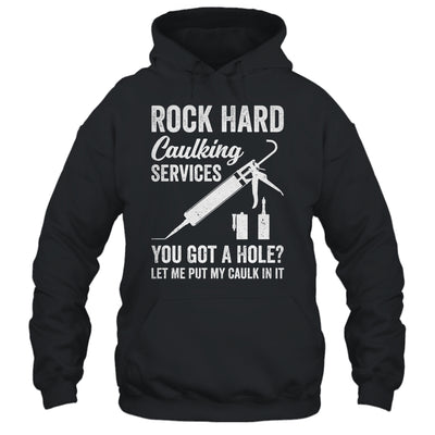 Rock Hard Caulking Services You Got A Hole Let Me Put Caulk Shirt & Hoodie | siriusteestore