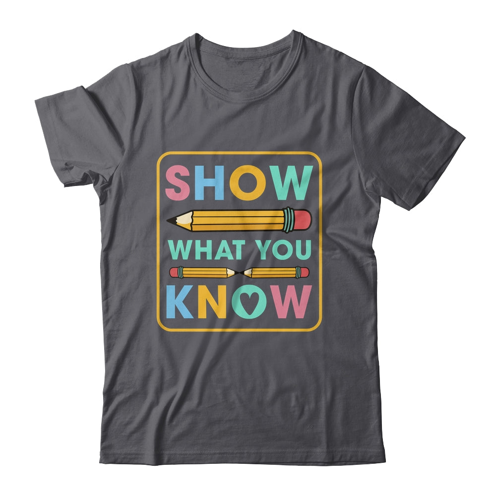 Show What You Know Funny Exam Testing Day Students Teachers Shirt & Hoodie | siriusteestore