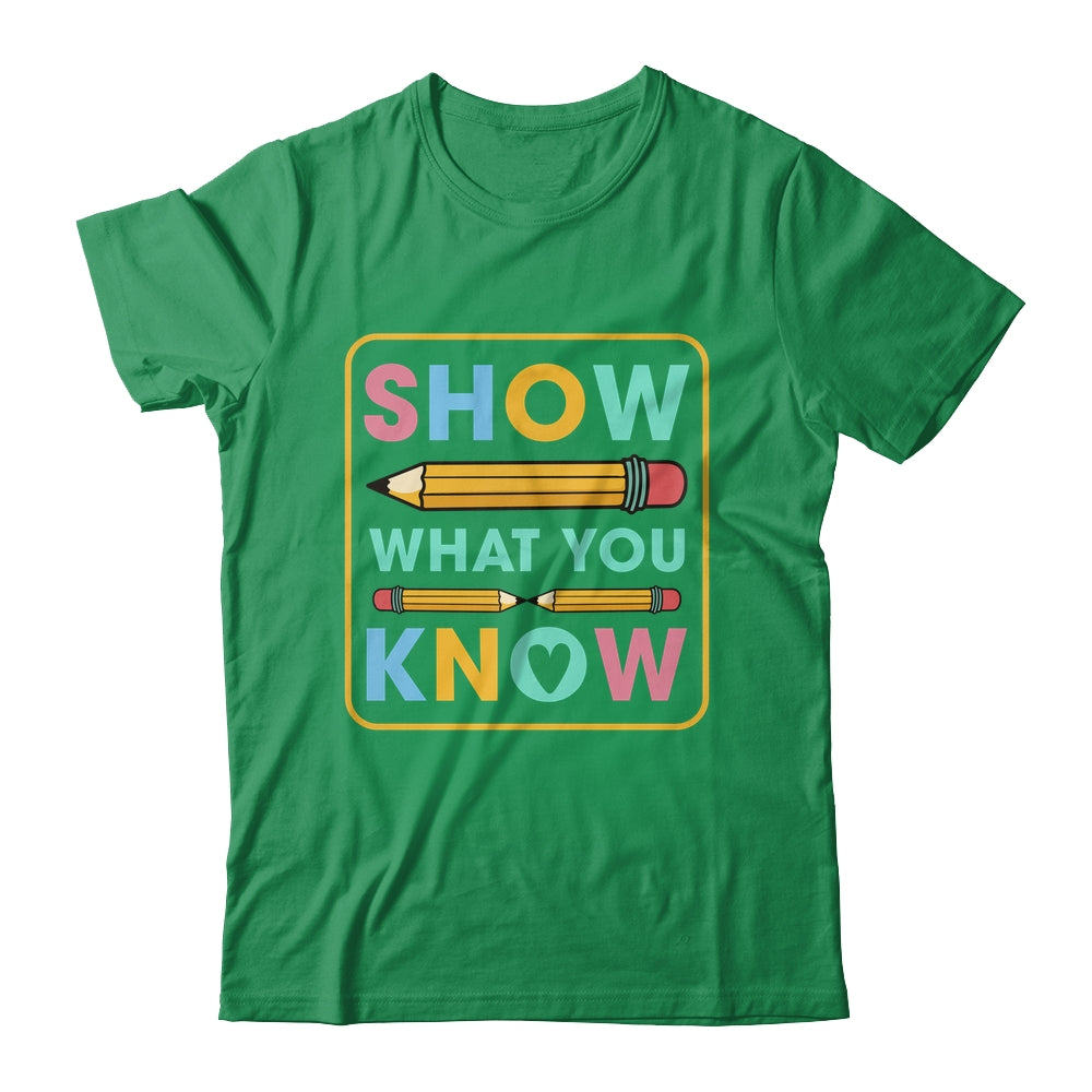 Show What You Know Funny Exam Testing Day Students Teachers Shirt & Hoodie | siriusteestore