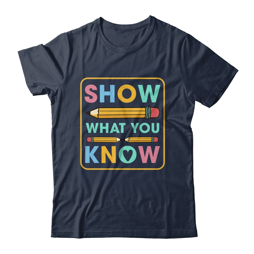 Show What You Know Funny Exam Testing Day Students Teachers Shirt & Hoodie | siriusteestore
