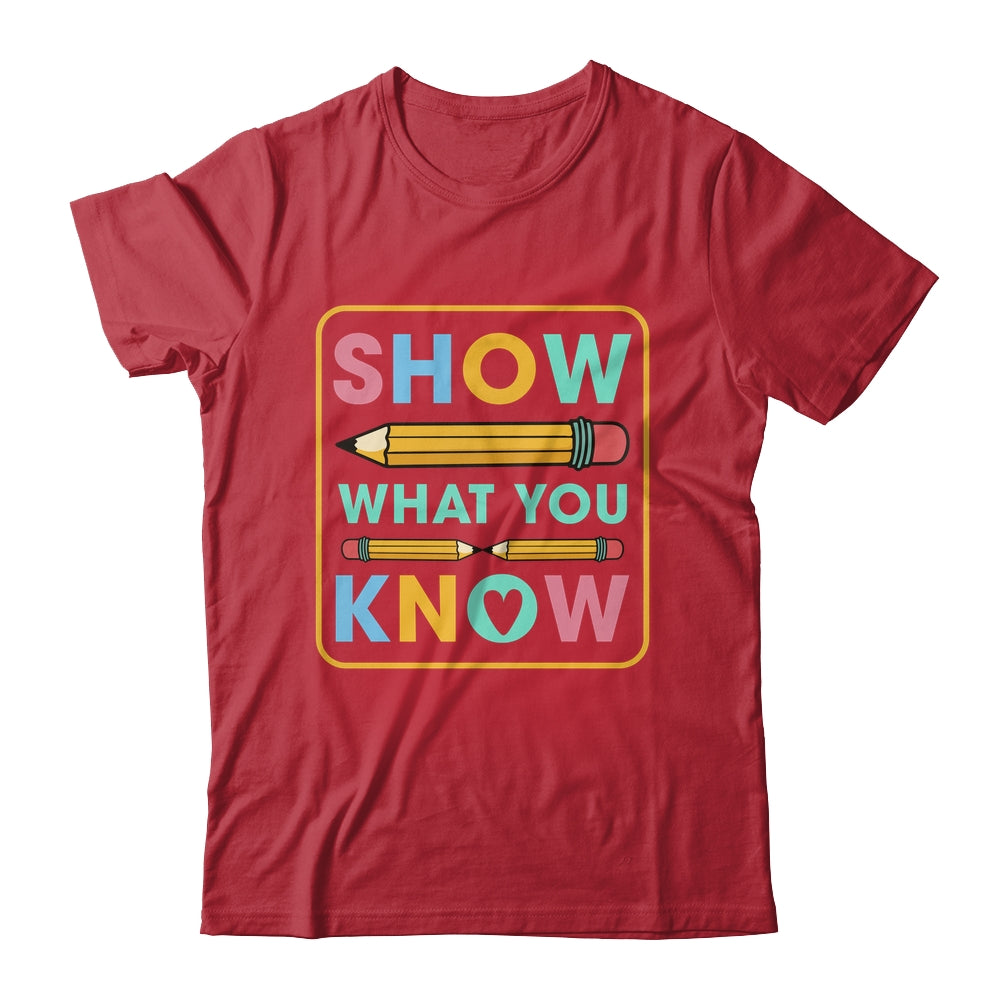 Show What You Know Funny Exam Testing Day Students Teachers Shirt & Hoodie | siriusteestore