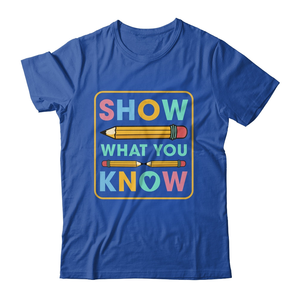 Show What You Know Funny Exam Testing Day Students Teachers Shirt & Hoodie | siriusteestore