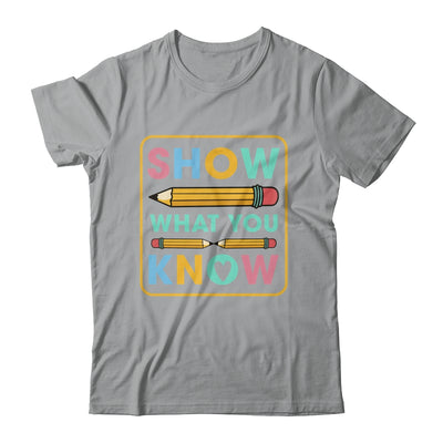 Show What You Know Funny Exam Testing Day Students Teachers Shirt & Hoodie | siriusteestore
