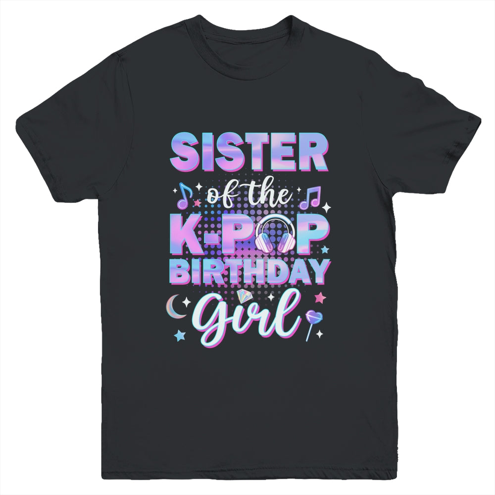 Sister Of The K-Pop Birthday Girl Matching Family Music Youth Shirt | siriusteestore