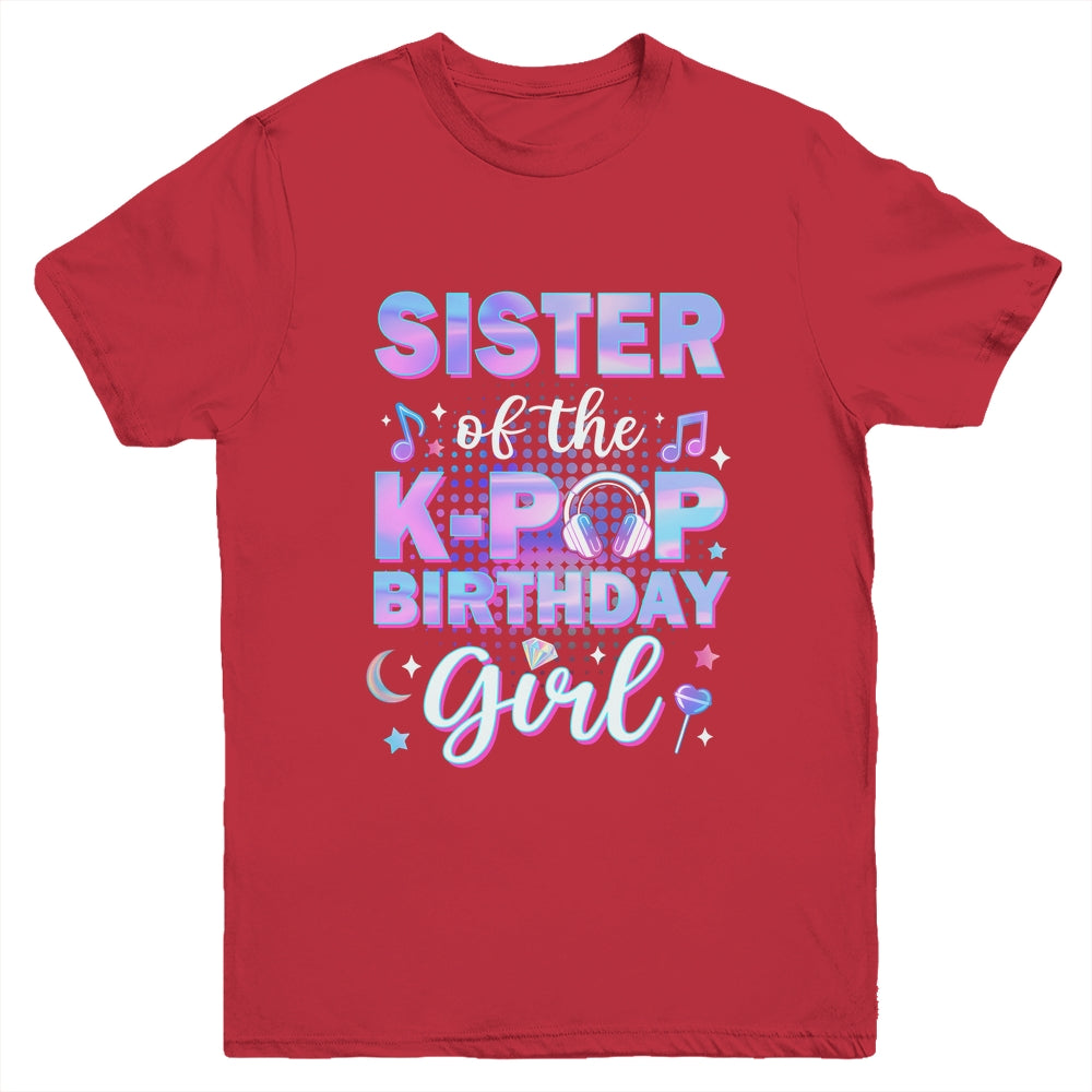 Sister Of The K-Pop Birthday Girl Matching Family Music Youth Shirt | siriusteestore