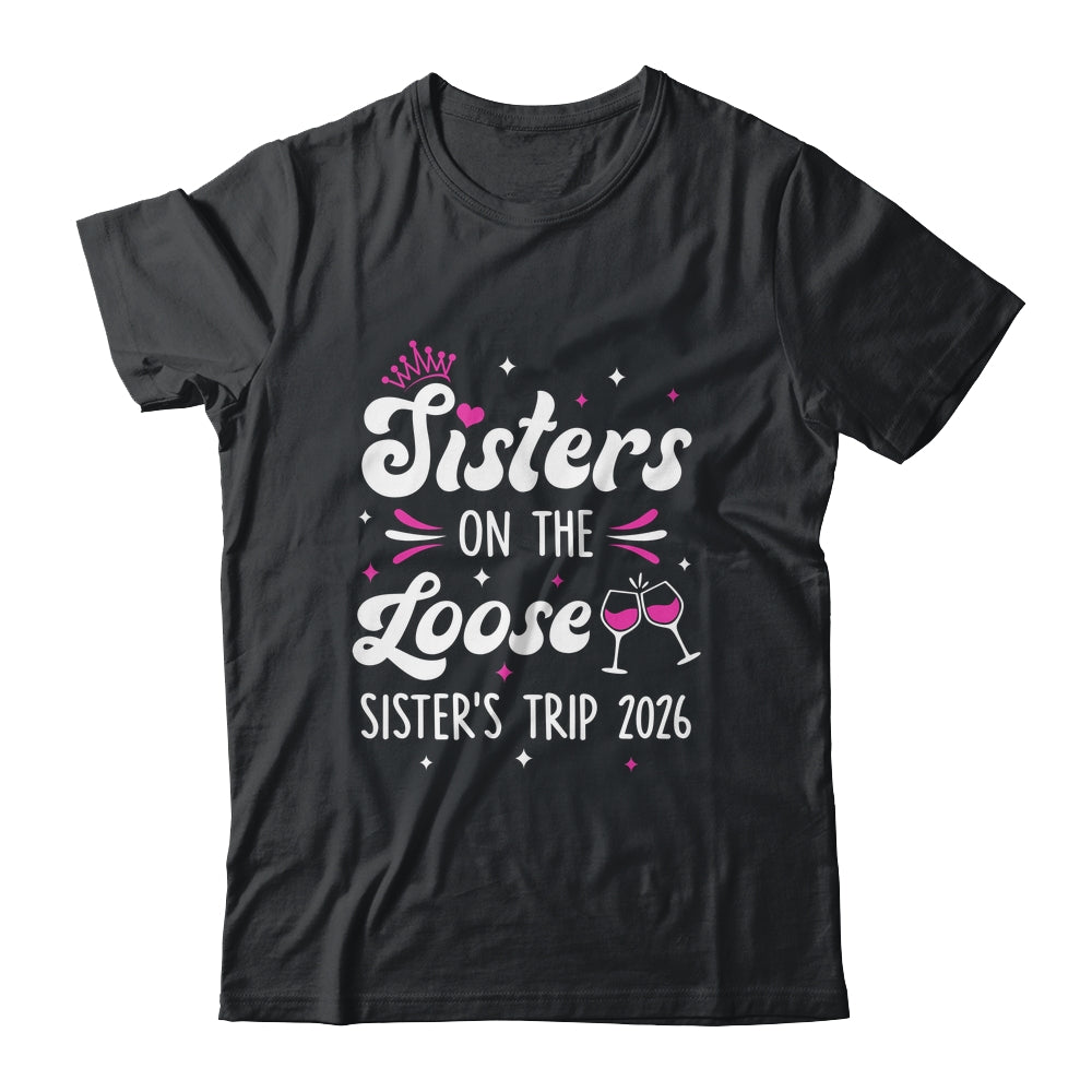 Sisters On The Loose Funny Sisters Trip 2026 Weekend Trip Shirt & Tank Top | siriusteestore