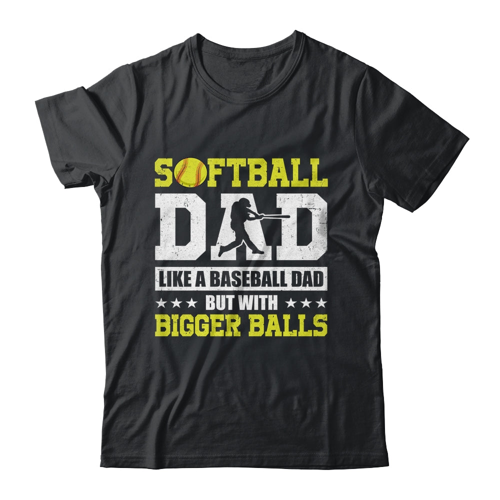 Softball Dad Like A Baseball But With Bigger Balls Fathers Shirt & Hoodie | siriusteestore