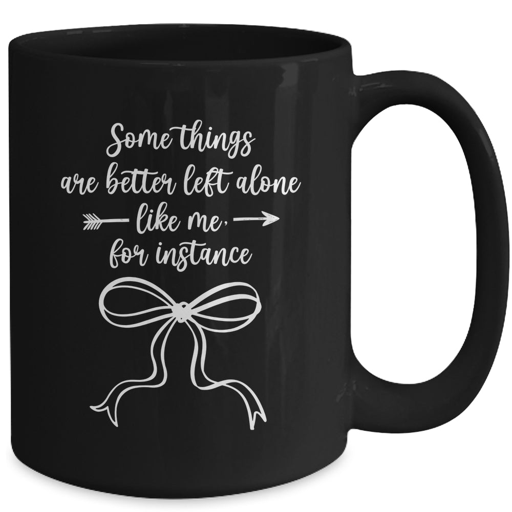Some Things Are Better Left Alone Like Me For Instance Mug | siriusteestore