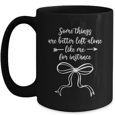 Some Things Are Better Left Alone Like Me For Instance Mug | siriusteestore