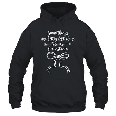 Some Things Are Better Left Alone Like Me For Instance Shirt & Tank Top | siriusteestore
