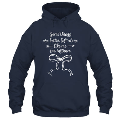 Some Things Are Better Left Alone Like Me For Instance Shirt & Tank Top | siriusteestore