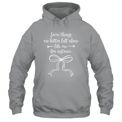 Some Things Are Better Left Alone Like Me For Instance Shirt & Tank Top | siriusteestore
