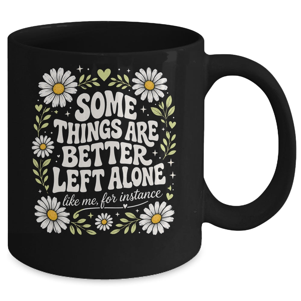 Some Things are Better Left Alone Like Me for Instance Fun Mug | siriusteestore