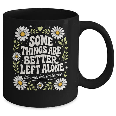 Some Things are Better Left Alone Like Me for Instance Fun Mug | siriusteestore
