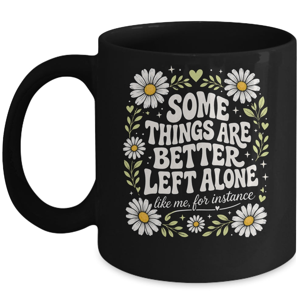Some Things are Better Left Alone Like Me for Instance Fun Mug | siriusteestore