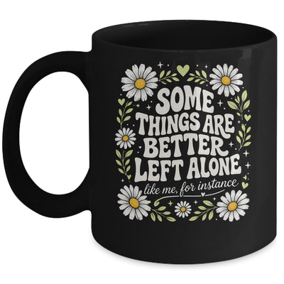 Some Things are Better Left Alone Like Me for Instance Fun Mug | siriusteestore