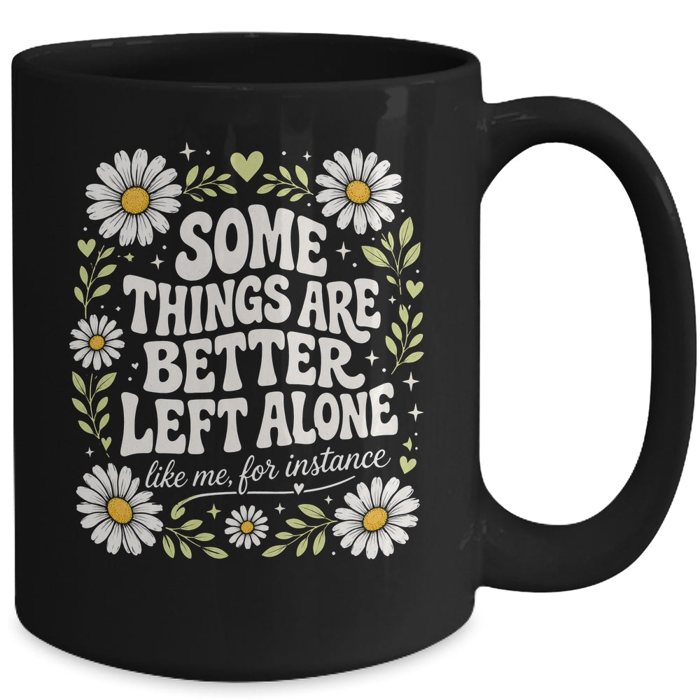 Some Things are Better Left Alone Like Me for Instance Fun Mug | siriusteestore