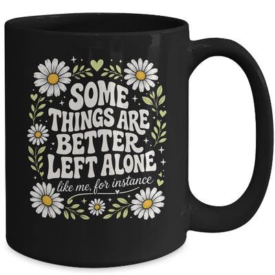 Some Things are Better Left Alone Like Me for Instance Fun Mug | siriusteestore