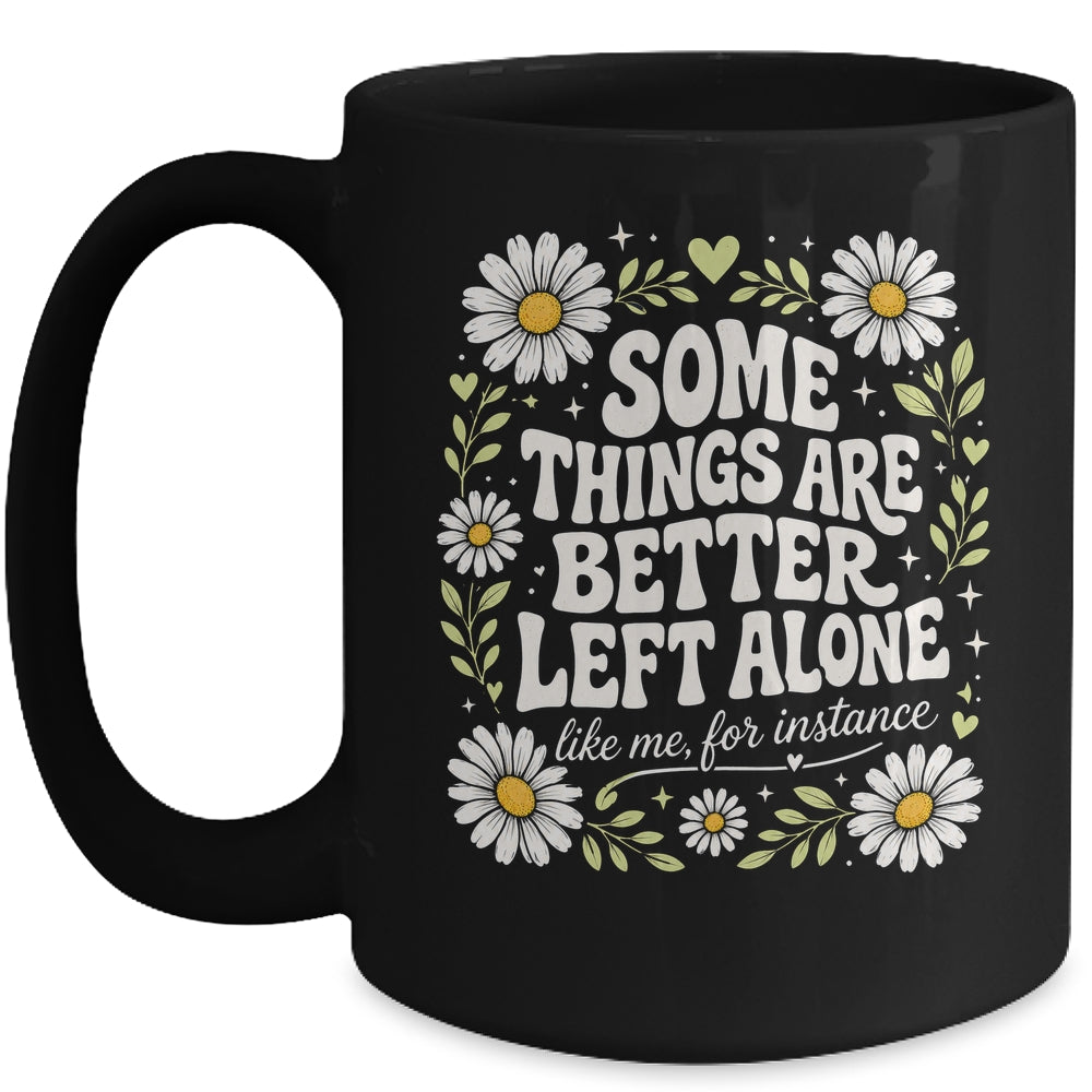 Some Things are Better Left Alone Like Me for Instance Fun Mug | siriusteestore