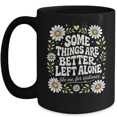 Some Things are Better Left Alone Like Me for Instance Fun Mug | siriusteestore