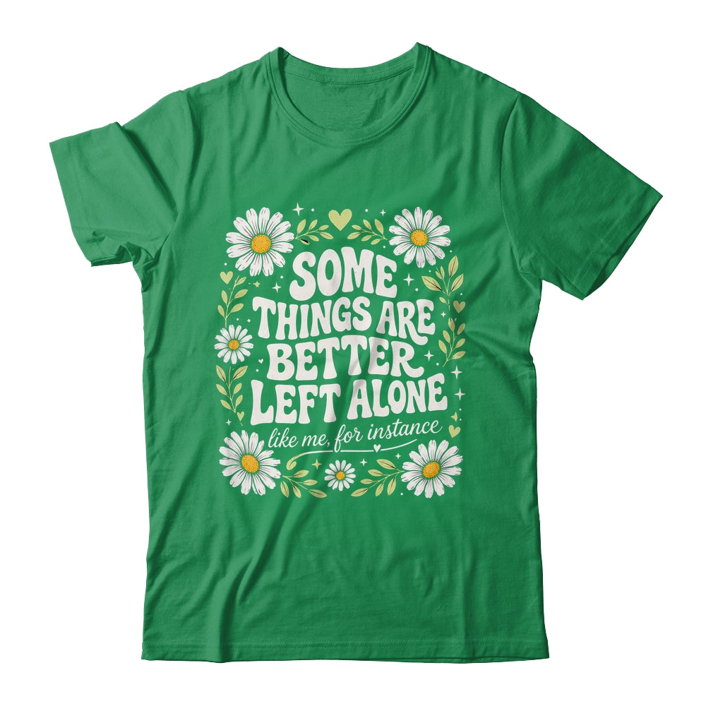 Some Things are Better Left Alone Like Me for Instance Fun Shirt & Hoodie | siriusteestore