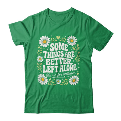 Some Things are Better Left Alone Like Me for Instance Fun Shirt & Hoodie | siriusteestore